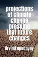 projections of climate change presume that future changes di Arvind Upadhyay edito da Notion Press