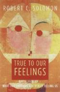 True To Our Feelings di Robert C. Solomon edito da Oxford University Press Inc