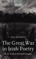 The Great War in Irish Poetry: W. B. Yeats to Michael Longley di Fran Brearton edito da OXFORD UNIV PR