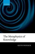 The Metaphysics of Knowledge di Keith Hossack edito da OXFORD UNIV PR