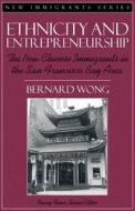 Ethnicity and Entrepreneurship: The New Chinese Immigrants in the San Francisco Bay Area (Part of the New Immigrants Series) di Bernard Wong edito da Pearson