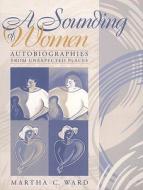 A Sounding of Women: Autobiographies from Unexpected Places [With Access Code] di Martha C. Ward edito da Prentice Hall