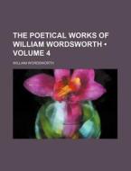 The Poetical Works Of William Wordsworth (v. 4) di William Wordsworth edito da General Books Llc