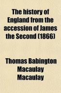 The History Of England From The Accession Of James The Second (1866) di Thomas Babington Macaulay edito da General Books Llc