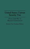 United States-Taiwan Security Ties di Dennis Van Vranken Hickey edito da Greenwood Press