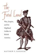 The Fatal Land di Prof. Matthew P. Dziennik edito da Yale University Press