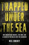 Trapped Under the Sea: One Engineering Marvel, Five Men, and a Disaster Ten Miles Into the Darkness di Neil Swidey edito da Crown Publishing Group (NY)
