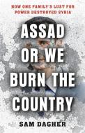 Assad, or We Burn the Country: How One Family's Lust for Power Destroyed Syria di Sam Dagher edito da LITTLE BROWN & CO