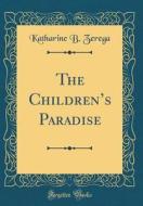 The Children's Paradise (Classic Reprint) di Katharine B. Zerega edito da Forgotten Books