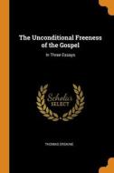 The Unconditional Freeness Of The Gospel di Thomas Erskine edito da Franklin Classics