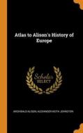 Atlas To Alison's History Of Europe di Archibald Alison, Alexander Keith Johnston edito da Franklin Classics