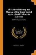 The Official History And Manual Of The Grand United Order Of Odd Fellows In America di Charles H. Brooks edito da Franklin Classics Trade Press