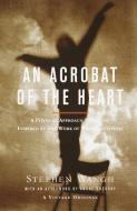 An Acrobat Of The Heart di Stephen Wangh edito da Random House USA Inc