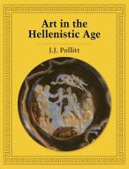 Art in the Hellenistic Age di J. J. Pollitt, Jerome Jordan Pollitt, Pollitt Jerome Jordan edito da Cambridge University Press