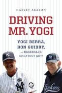 Driving Mr. Yogi: Yogi Berra, Ron Guidry, and Baseball's Greatest Gift di Harvey Araton edito da Houghton Mifflin Harcourt (HMH)
