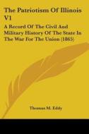 The Patriotism Of Illinois V1: A Record Of The Civil And Military History Of The State In The War For The Union (1865) di Thomas M. Eddy edito da Kessinger Publishing, Llc