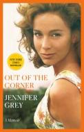 Out of the Corner: A Memoir di Jennifer Grey edito da BALLANTINE BOOKS