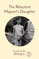 The Reluctant Migrant's Daughter: A memoir by di Li Zhang edito da LIGHTNING SOURCE INC