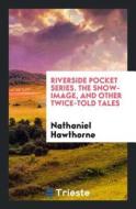 The Snow-Image, and Other Twice-Told Tales di Nathaniel Hawthorne edito da LIGHTNING SOURCE INC