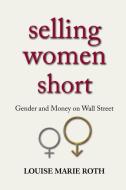 Selling Women Short di Louise Marie Roth edito da Princeton University Press