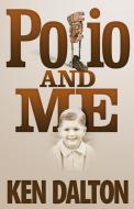 Polio and Me di Ken Dalton edito da DIFFERENT DRUMMER PR