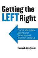 Spragens, T:  Getting the Left Right di Thomas A. Spragens edito da University Press of Kansas