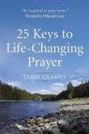 25 Keys To Life-changing Prayer di Terry Glaspey edito da Harvest House Publishers,u.s.