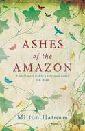 Ashes Of The Amazon di Milton Hatoum edito da Bloomsbury Publishing Plc