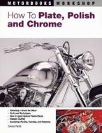 How To Plate, Polish, And Chrome di Dennis W. Parks edito da Motorbooks International