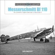Messerschmitt Bf 110: The Luftwaffe's Fighter Destroyer in World War II di Ron MacKay edito da Schiffer Publishing Ltd