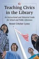 Lyons, R:  Teaching Civics in the Library di Renee Critcher Lyons edito da McFarland