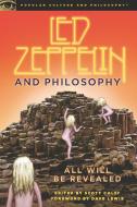 Led Zeppelin and Philosophy: All Will Be Revealed edito da OPEN COURT