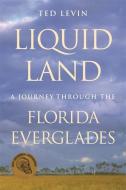 Liquid Land: A Journey through the Florida Everglades di Ted Levin edito da UNIV OF GEORGIA PR