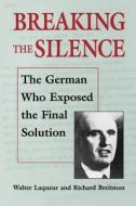 Breaking the Silence: The German Who Exposed the Final Solution. di Walter Laqueur, Richard Breitman edito da BRANDEIS UNIV PR