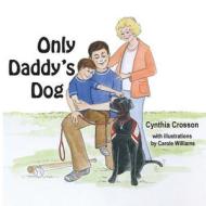 Only Daddy's Dog di Cynthia Crosson edito da Haleys