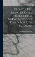 Crónica Del Reino De Chile (Reducida a Nuevo Método Y Estilo, Por B. De Escobar). di Pedro Mariño de Lovera edito da LEGARE STREET PR