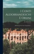 I Conti Aldobrandeschi E Orsini: Sunti Storici Con Note Topografiche... di G. Fabriziani edito da LEGARE STREET PR