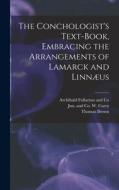 The Conchologist's Text-Book, Embracing the Arrangements of Lamarck and Linnæus di Thomas Brown edito da LEGARE STREET PR