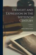 Thought and Expression in the Sixteenth Century; Volume 2 di Henry Osborn Taylor edito da LEGARE STREET PR
