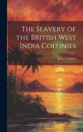 The Slavery of the British West India Colonies di James Stephen edito da LEGARE STREET PR