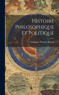 Histoire Philosophique Et Politique di Guillaume-Thomas Raynal edito da LEGARE STREET PR