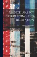 Choice Dialect for Reading and Recitation di Charles C. Shoemaker edito da LEGARE STREET PR
