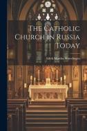 The Catholic Church in Russia Today di Edith Martha Almedingen edito da Creative Media Partners, LLC