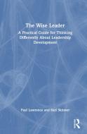 The Wise Leader di Paul Lawrence, Suzi Skinner edito da Taylor & Francis Ltd