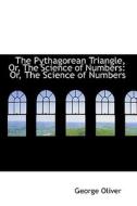The Pythagorean Triangle, Or, The Science Of Numbers di George Oliver edito da Bibliolife