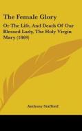 The Female Glory di Anthony Stafford edito da Kessinger Publishing Co
