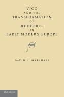 Vico and the Transformation of Rhetoric in Early Modern Europe di David L. Marshall edito da Cambridge University Press