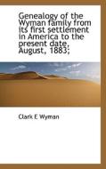 Genealogy Of The Wyman Family From Its First Settlement In America To The Present Date, August, 1883 di Clark E Wyman edito da Bibliolife