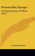 Present-Day Europe: Its Natural States of Mind (1917) di Lothrop Stoddard edito da Kessinger Publishing