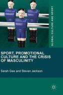 Sport, Promotional Culture and the Crisis of Masculinity di Sarah Gee, Steven Jackson edito da Palgrave Macmillan UK